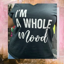 Load image into Gallery viewer, Bad Mood (NAH!), I’m A Whole Mood T-Shirt
